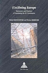 (Un)Doing Europe: Discourses and Practices of Negotiating the Eu Constitution (Paperback)