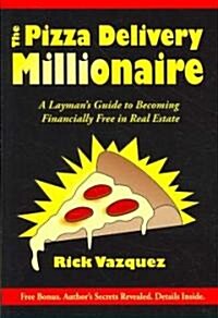 The Pizza Delivery Millionaire: A Laymans Guide to Becoming Financially Free in Real Estate (Paperback)