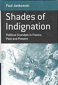 Shades of Indignation : Political Scandals in France, Past and Present (Hardcover)