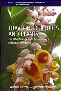 Traveling Cultures and Plants : The Ethnobiology and Ethnopharmacy of Human Migrations (Hardcover)
