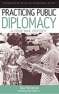 Practicing Public Diplomacy : A Cold War Odyssey (Hardcover)