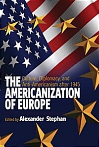 The Americanization of Europe : Culture, Diplomacy, and Anti-Americanism After 1945 (Paperback)