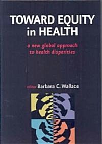 Toward Equity in Health: A New Global Approach to Health Disparities (Hardcover)