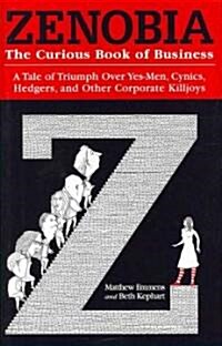 Zenobia: The Curious Book of Business: A Tale of Triumph Over Yes-Men, Cynics, Hedgers, and Other Corporate Killjoys                                   (Hardcover)