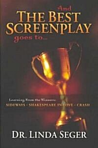 And the Best Screenplay Goes To...: Learning from the Winners: Sideways, Shakespeare in Love, Crash (Paperback)