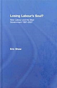 Losing Labours Soul? : New Labour and the Blair Government 1997-2007 (Hardcover)