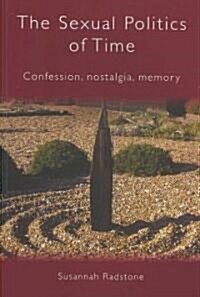 The Sexual Politics of Time : Confession, Nostalgia, Memory (Paperback)