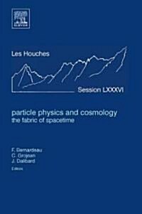 Particle Physics and Cosmology: the Fabric of Spacetime : Lecture Notes of the Les Houches Summer School 2006 (Hardcover, 86 ed)