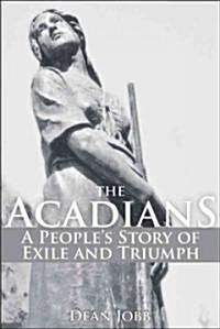 The Acadians : A Peoples Story of Exile and Triumph (Paperback)