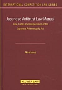 Japanese Antitrust Law Manual: Law, Cases and Interpretation of the Japanese Antimonopoly ACT (Hardcover)