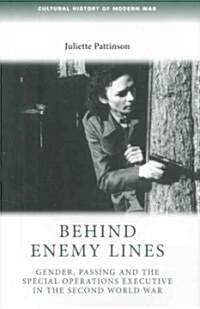Behind Enemy Lines : Gender, Passing and the Special Operations Executive in the Second World War (Hardcover)