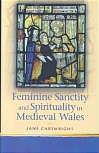 Feminine Sanctity and Spirituality in Medieval Wales (Hardcover)