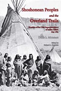 Shoshonean Peoples and the Overland Trail: Frontiers of the Utah Superintendency of Indian Affairs, 1849-1869 (Hardcover)