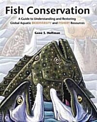Fish Conservation: A Guide to Understanding and Restoring Global Aquatic Biodiversity and Fishery Resources (Paperback)