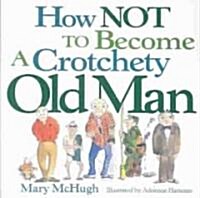 How Not to Become a Crotchety Old Man (Paperback)