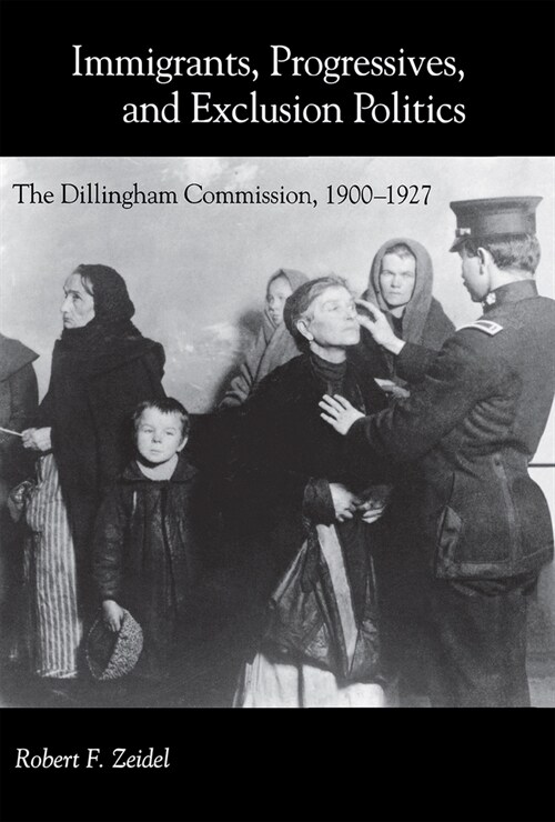 Immigrants, Progressives, and Exclusion Politics: The Dillingham Commission, 1900-1927 (Hardcover)