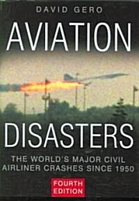 Aviation Disasters : The Worlds Major Civil Airliner Crashes Since 1940 (Hardcover, 4 Rev ed)