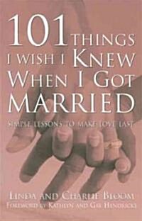 101 Things I Wish I Knew When I Got Married: Simple Lessons to Make Love Last (Paperback)