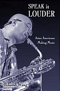 Speak it Louder : Asian Americans Making Music (Paperback)