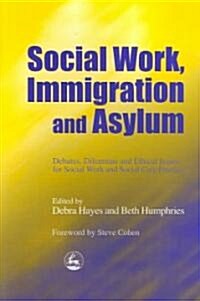 Social Work, Immigration and Asylum : Debates, Dilemmas and Ethical Issues for Social Work and Social Care Practice (Paperback)