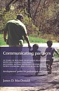 Communicating Partners : 30 Years of Building Responsive Relationships with Late Talking Children Including Autism, Aspergers Syndrome (Asd), Down Sy (Paperback)
