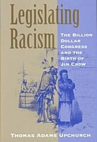 Legislating Racism: The Billion Dollar Congress and the Birth of Jim Crow (Hardcover)