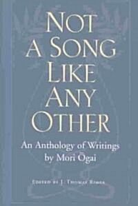 Not a Song Like Any Other: An Anthology of Writings by Mori Ogai (Hardcover)