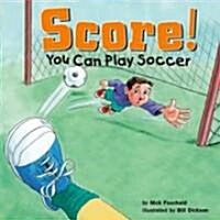 Score!: You Can Play Soccer (Library Binding)