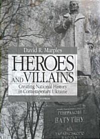 Heroes and Villains: Creating National History in Contemporary Ukraine (Hardcover)