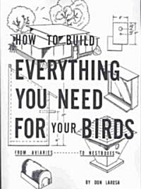 How to Build Everything You Need For Your Birds: From Aviaries . . . To Nestboxes (Paperback)