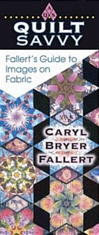 Quilt Savvy: Fallerts Guide to Images on Fabric (Paperback)