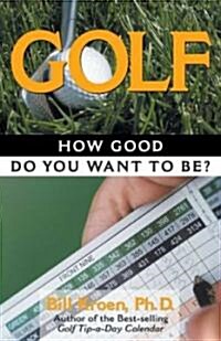Golf: How Good Do You Want to Be? (Paperback)