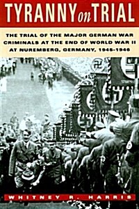 Tyranny on Trial: The Trial of the Major German War Criminals at the End of World War II at Nuremberg, Germany, 19451946 (Paperback, REV)