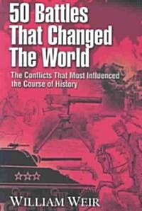 50 Battles That Changed the World: The Conflicts That Most Influenced the Course of History (Paperback)