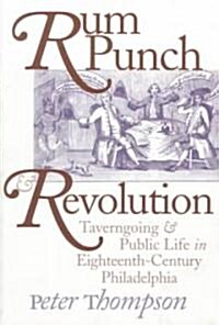 Rum Punch and Revolution: Taverngoing and Public Life in Eighteenth-Century Philadelphia (Paperback)
