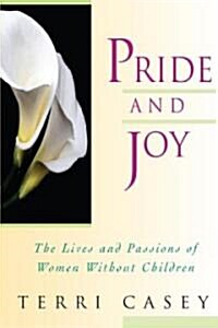 Pride and Joy: The Lives and Passions of Women Without Children (Paperback)