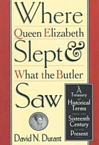 Where Queen Elizabeth Slept and What the Butler Saw: A Treasury of Historical Terms from the Sixteenth Century to the Present (Paperback)