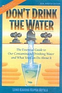 Dont Drink the Water: The Essential Guide to Our Contaminated Drinking Water and What You Can Do about It (Paperback, Revised and Rev)