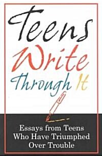 Teens Write Through It: Essays from Teens Who Have Triumphed Over Trouble (Paperback)