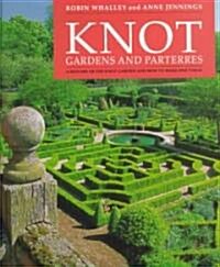 Knot Gardens and Parterres : A History of the Knot Garden and How to Make One Today (Hardcover)