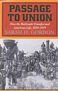 Passage to Union: How the Railroads Transformed American Life, 1829-1929 (Paperback)