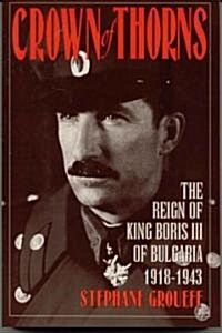 Crown of Thorns: The Reign of King Boris III of Bulgaria, 1918-1943 (Paperback, Revised)