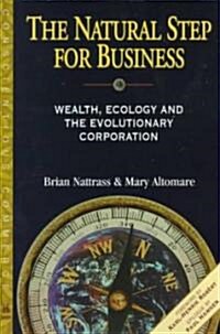 The Natural Step for Business: Wealth, Ecology & the Evolutionary Corporation (Paperback)