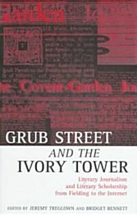 Grub Street and the Ivory Tower : Literary Journalism and Literary Scholarship from Fielding to the Internet (Hardcover)