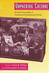 Unpacking Culture: Art and Commodity in Colonial and Postcolonial Worlds (Paperback)