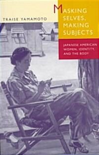 Masking Selves, Making Subjects: Japanese American Women, Identity, and the Body (Paperback)