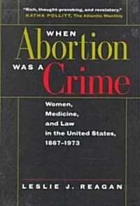 When Abortion Was a Crime: Women, Medicine, and Law in the United States, 1867-1973 (Paperback)