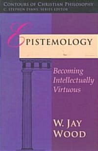 Epistemology: Becoming Intellectually Virtuous (Paperback)