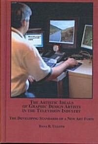 The Artistic Ideals of Graphic Design Artists in the Television Industry (Hardcover)