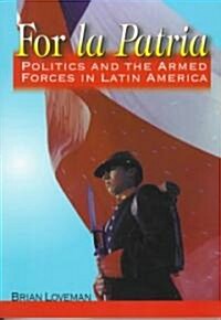 For La Patria: Politics and the Armed Forces in Latin America (Paperback)